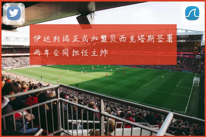 伊达利诺正式加盟贝西克塔斯签署两年合同担任主帅