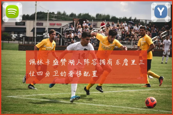 佩林卡盛赞湖人阵容拥有东詹里三位四分卫的奢侈配置